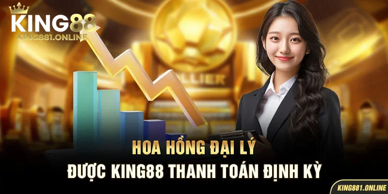 Hoa hồng đại lý được King88 thanh toán định kỳ