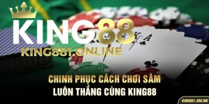 Cách chơi sâm luôn thắng King88