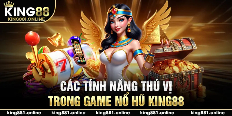 Các tính năng thú vị trong game nổ hũ King88