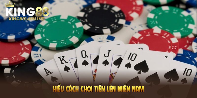 Tìm hiểu cách chơi Tiến Lên Miền Nam tại King88 