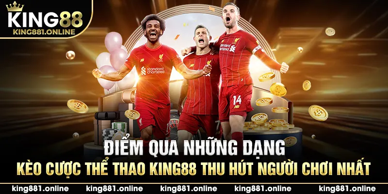 Điểm qua những dạng kèo cược thể thao King88 thu hút người chơi nhất
