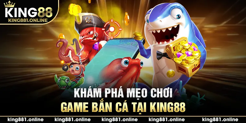 Khám phá mẹo chơi game bắn cá tại King88