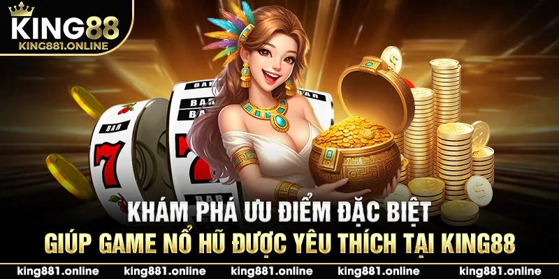 Khám phá điểm đặc biệt giúp game nổ hũ được yêu thích tại King88