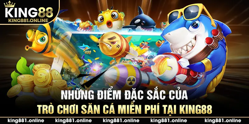Những điểm đặc sắc của game săn cá miễn phí tại King88