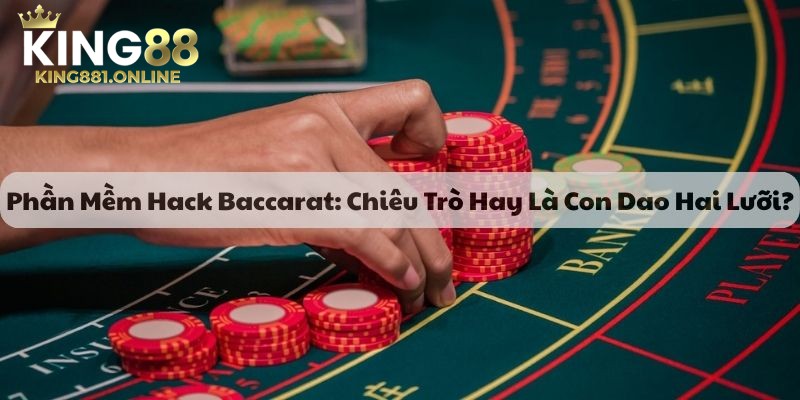 Tổng hợp các phần mềm hack Baccarat được yêu thích nhất 2025